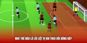 Như Thế Nào Là Lỗi Liệt Vị Khi Theo Dõi Bóng Đá?