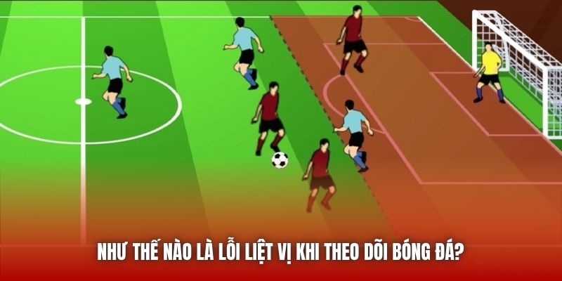 Như Thế Nào Là Lỗi Liệt Vị Khi Theo Dõi Bóng Đá?